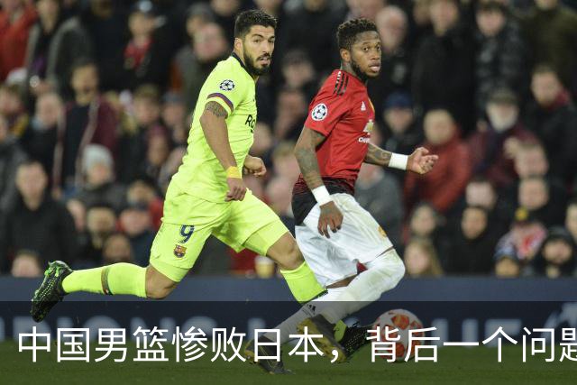 中国男篮惨败日本，背后一个问题已经到了必须正视的时候